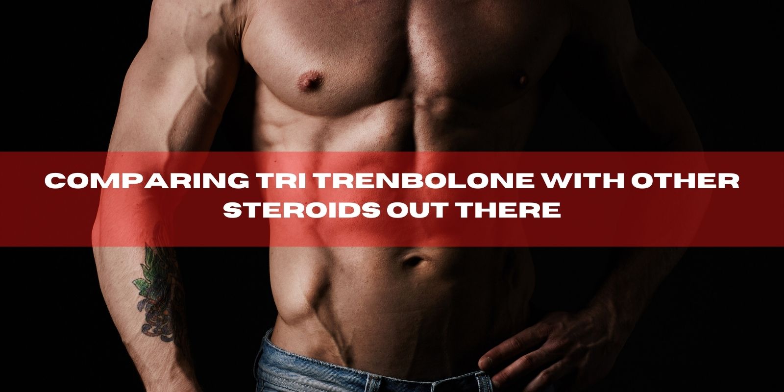 Comparing Tri Trenbolone with Other Steroids Out There